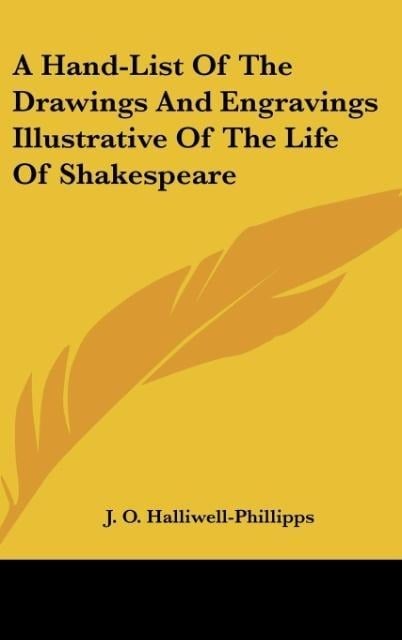 A Hand-List Of The Drawings And Engravings Illustrative Of The Life Of Shakespeare - J. O. Halliwell-Phillipps