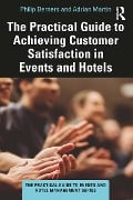 Cover-Bild zum Titel 'The Practical Guide to Achieving Customer Satisfaction in Events and Hotels' von 'Philip Berners, Adrian Martin'