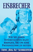 Cover-Bild zum Titel 'EISBRECHER: Wie Sie jeden Interessenten dazu bringen, Sie um eine Präsentation zu bitten' von 'Tom Schreiter'