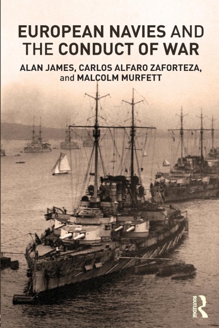 European Navies and the Conduct of War - Carlos Alfaro-Zaforteza, Alan James, Malcolm H Murfett