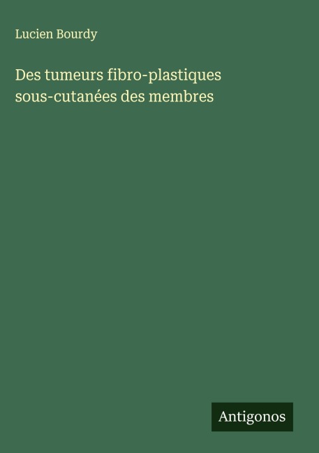 Des tumeurs fibro-plastiques sous-cutanées des membres - Lucien Bourdy