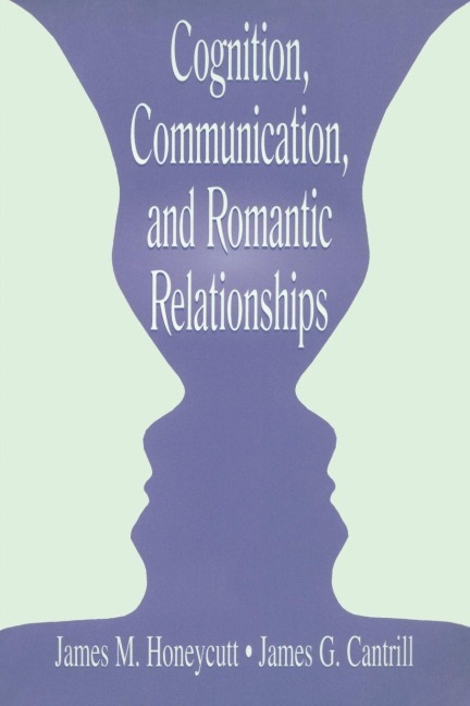 Cognition, Communication, and Romantic Relationships - James M. Honeycutt, James G. Cantrill