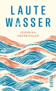 Cover-Bild zum Titel 'Laute Wasser' von 'Veronika Oberbichler'