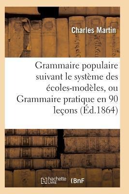 Grammaire Populaire Suivant Le Système Des Écoles-Modèles - Martin-C