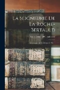 La Seigneurie De La Roche-bertauld: Généalogie De La Maison Grellet... - Louis Dubreuil-Chambardel