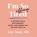I'm So Effing Tired Lib/E: A Proven Plan to Beat Burnout, Boost Your Energy, and Reclaim Your Life - Amy Shah