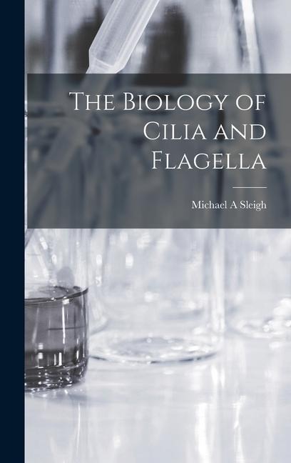 The Biology of Cilia and Flagella - Michael a Sleigh
