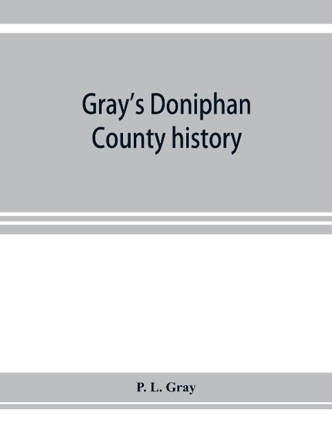 Gray's Doniphan County history. A record of the happenings of half a hundred years - P. L. Gray