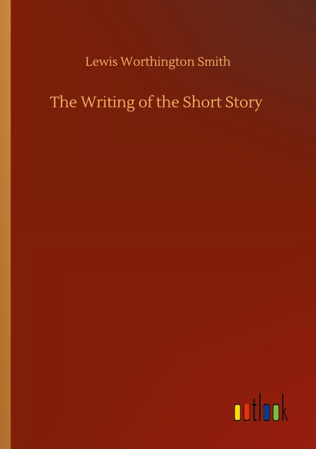 The Writing of the Short Story - Lewis Worthington Smith