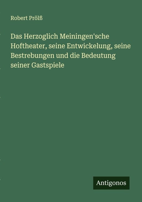 Das Herzoglich Meiningen'sche Hoftheater, seine Entwickelung, seine Bestrebungen und die Bedeutung seiner Gastspiele - Robert Prölß