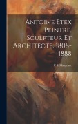 Cover-Bild zum Titel 'Antoine Etex Peintre, Sculpteur Et Architecte, 1808-1888' von 'Mangeant P E'