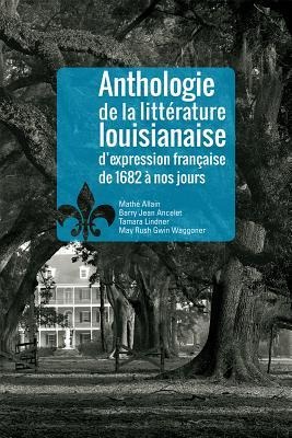 Anthologie de la Littrature Louisianaise d'Expression Francaise de 1682 Nos Jours - 