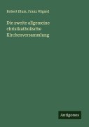 Cover-Bild zum Titel 'Die zweite allgemeine christkatholische Kirchenversammlung' von 'Robert Blum, Franz Wigard'