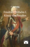 Cover-Bild zum Titel 'Friedrich Wilhelm I. - König von Preußen' von 'F. R. Paulig'