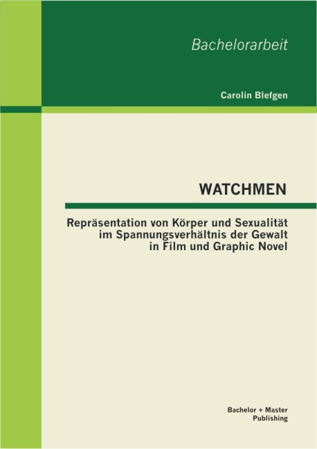 WATCHMEN: Repräsentation von Körper und Sexualität im Spannungsverhältnis der Gewalt in Film und Graphic Novel - Carolin Blefgen