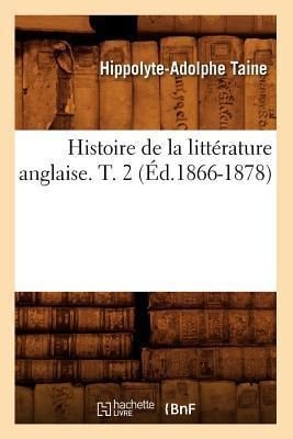 Histoire de la Littérature Anglaise. T. 2 (Éd.1866-1878) - Hippolyte-Adolphe Taine