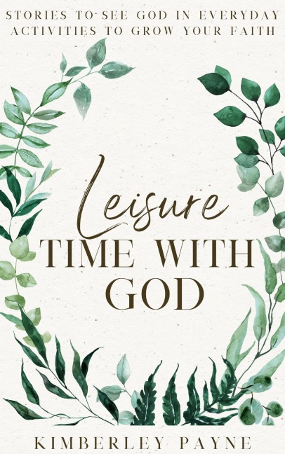 Leisure Time With God: Stories to Grow Your Faith (Meeting Faith Devotional Series) - Kimberley Payne