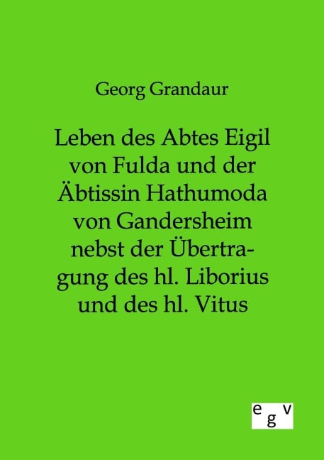 Leben des Abtes Eigil von Fulda und der Äbtissin Hathumoda von Gandersheim nebst der Übertragung des hl. Liborius und des hl. Vitus - Georg Grandaur
