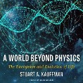 A World Beyond Physics: The Emergence and Evolution of Life - Stuart A. Kauffman