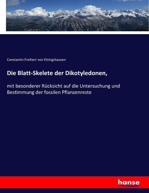 Die Blatt-Skelete der Dikotyledonen, - Constantin Freiherr von Ettingshausen