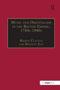 Music and Orientalism in the British Empire, 1780s-1940s - Bennett Zon