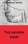 Cover-Bild zum Titel 'Trzy samotne sztuki' von 'Volodymyr Serdiuk'