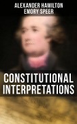 Constitutional Interpretations - Alexander Hamilton, Emory Speer