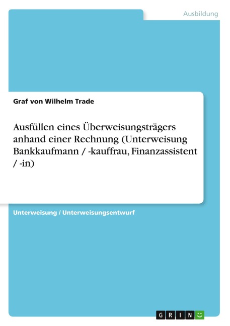 Ausfüllen eines Überweisungsträgers anhand einer Rechnung (Unterweisung Bankkaufmann / -kauffrau, Finanzassistent / -in) - Graf von Wilhelm Trade