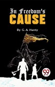 Cover-Bild zum Titel 'In Freedom's Cause' von 'G. A Henty'