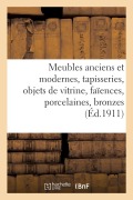 Meubles Anciens Et Modernes, Tapisseries, Objets de Vitrine, Faïences, Porcelaines, Bronzes - Collectif