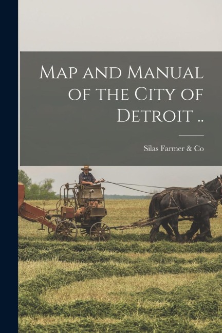 Map and Manual of the City of Detroit .. - Silas Farmer &. Co