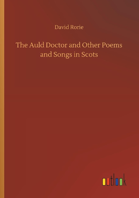 The Auld Doctor and Other Poems and Songs in Scots - David Rorie