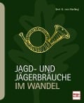 Jagd- und Jägerbräuche im Wandel - Gert G. von Harling