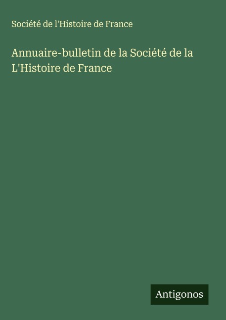 Annuaire-bulletin de la Société de la L'Histoire de France - Société de l'Histoire de France