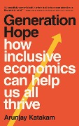 Cover-Bild zum Titel 'Generation Hope: How Inclusive Economics Can Help Us All Thrive' von 'Arunjay Katakam'