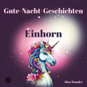 Cover-Bild zum Titel 'Gute-Nacht-Geschichten - Einhorn' von 'Alisa Wunder'