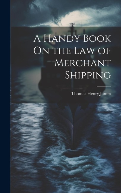 A Handy Book On the Law of Merchant Shipping - Thomas Henry James