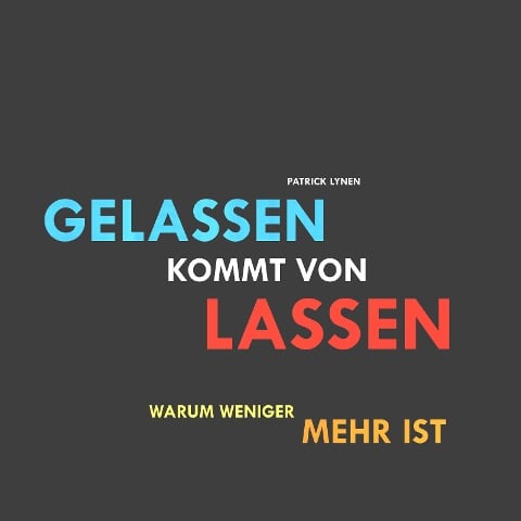 Gelassen kommt von lassen (Ruhe, Gelassenheit, innere Balance) - Patrick Lynen