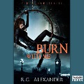 Burn with Me - R. G. Alexander