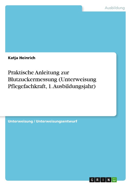 Praktische Anleitung zur Blutzuckermessung (Unterweisung Pflegefachkraft, 1. Ausbildungsjahr) - Katja Heinrich