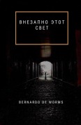 Cover-Bild zum Titel 'ВНЕЗАПНО ЭТОТ СВЕТ' von 'Bernardo de Worms'