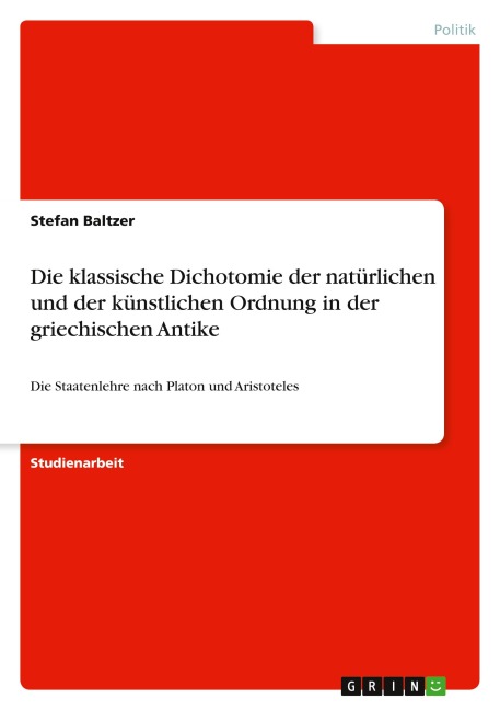 Die klassische Dichotomie der natürlichen und der künstlichen Ordnung in der griechischen Antike - Stefan Baltzer