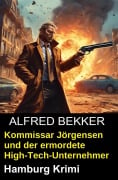 Cover-Bild zum Titel 'Kommissar Jörgensen und der ermordete High-Tech-Unternehmer: Hamburg Krimi' von 'Alfred Bekker'