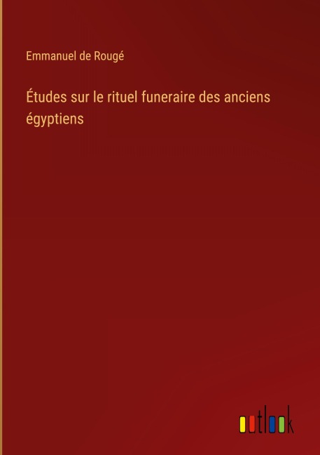 Études sur le rituel funeraire des anciens égyptiens - Emmanuel de Rougé
