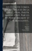 Cover-Bild zum Titel 'Les Dons De Comus, Ou Les Délices De La Table... (publ. Par Fr. Marin), (préf. Par Les Pp. Pierre Brumoy Et G. H. Bougeant)...' von 'François Marin, Brumoy, Bougeant'