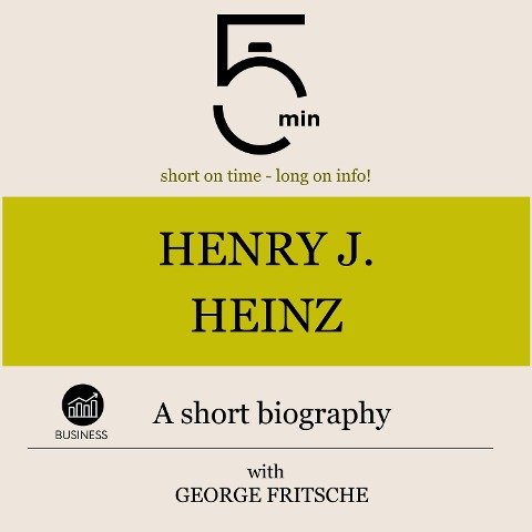 Henry J. Heinz: A short biography - George Fritsche, Minute Biographies, Minutes