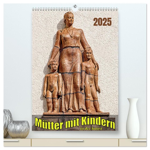 Mütter mit Kindern in der Kunst (hochwertiger Premium Wandkalender 2025 DIN A2 hoch), Kunstdruck in Hochglanz - Werner Braun