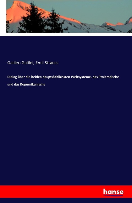 Dialog über die beiden hauptsächlichsten Weltsysteme, das Ptolemäische und das Kopernikanische - Galileo Galilei, Emil Strauss