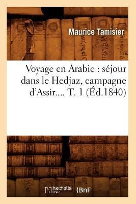 Voyage En Arabie: Séjour Dans Le Hedjaz, Campagne d'Assir. Tome 1 (Éd.1840) - Maurice Tamisier