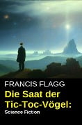 Die Saat der Tic-Toc-Vögel: Science Fiction - Francis Flagg